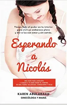 ESPERANDO A NICOLÁS: UNA GUÍA PARA CUIDARTE Y CUIDAR A TU BEBÉ DESDE EL VIENTRE, DE UNA FORMA SALUDABLE, CONSCIENTE Y FELIZ