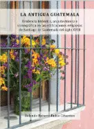 LA ANTIGUA GUATEMALA: EVIDENCIA HISTÓRICA Y ARQUITECTÓNICA EN LAS EDIFICACIONES RELIGIOSAS DE SANTIAGO DE GUATEMALA DEL SIGLO XVIII