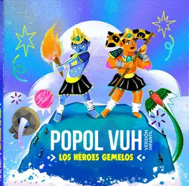 EL POPOL VUH VERSIÓN INFANTIL - LOS HÉROES GEMELOS