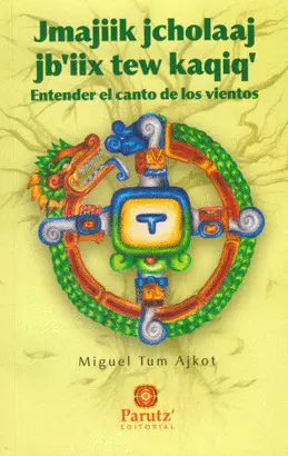 JMAJIIK JCHOLAAJ JB'IIX TEW KAQIQ' - ENTENDER EL CANTO DE LOS VIENTOS