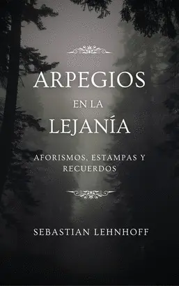 Arpegios en la Lejanía: Aforismos, Estampas y Recuerdos