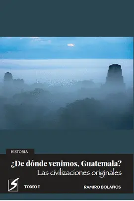 ¿DE DÓNDE VENIMOS, GUATEMALA? (TOMO I)