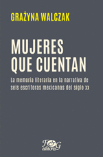 MUJERES QUE CUENTAN. LA MEMORIA LITERARIA EN LA NARRATIVA DE SEIS ESCRITORAS MEXICANAS DEL SIGLO XX