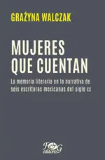 MUJERES QUE CUENTAN. LA MEMORIA LITERARIA EN LA NARRATIVA DE SEIS ESCRITORAS MEXICANAS DEL SIGLO XX