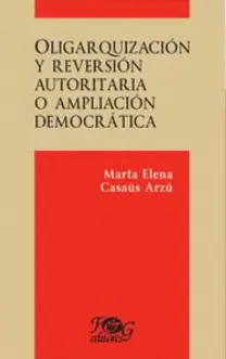 OLIGARQUIZACIÓN Y REVERSIÓN AUTORITARIA O PROFUNDIZACIÓN DEMOCRÁTICA