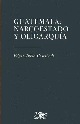 GUATEMALA: NARCOESTADO Y OLIGARQUÍA