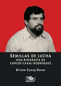 Semillas de Lucha. Una Biografía de Carlos Caxaj Rodríguez