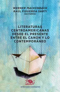 Literaturas Centroamericanas Desde el Presente. Entre el Canon y lo Contemporáneo