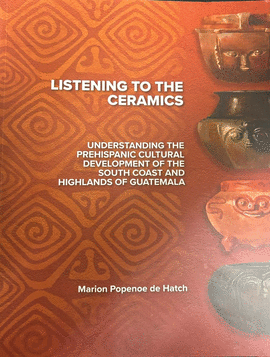 LISTENING TO THE CERAMICS. UNDERSTANDING THE PREHISPANIC CULTURAL DEVELOPMENT OF THE SOUTH COAST AND HIGHLANDS OF GUATEMALA