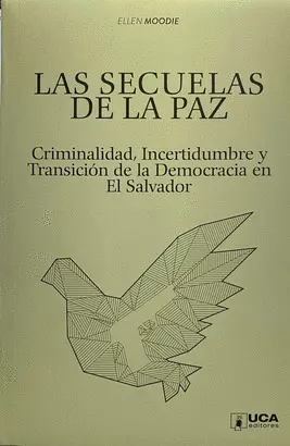 LAS SECUELAS DE LA PAZ. CRIMINALIDAD, INCERTIDUMBRE Y TRANSICION DEMOCRATICA EN EL SALVADOR