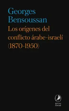 Los Orígenes del Conflicto Árabe-Israelí (1870-1950)