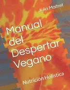 MANUAL DEL DESPERTAR VEGANO: NUTRICIÓN HOLÍSTICA