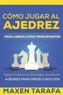 Ajedrez: Cómo Jugar Al Ajedrez para (Absolutos) Principiantes