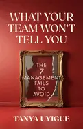 What Your Team Won't Tell You: The 7 Management Fails To Avoid