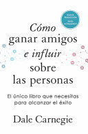 CMO GANAR AMIGOS E INFLUIR SOBRE LAS PERSONAS (EDICIN DE REGALO) / HOW TO WIN FRIENDS & INFLUENCE PEOPLE