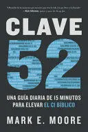 Clave 52: una Guía Diaria de 15 Minutos para Elevar el Ci Bíblico / Core 52: a Fifteen-Minute Daily Guide To Build Your Bible Iq In a Year