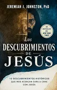 Los Descubrimientos de Jesús: 10 Descubrimientos Históricos que nos Acercan Cara a Cara con Jesús