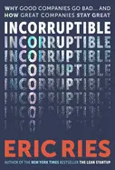Incorruptible: Why Good Companies Go Bad... And How Great Companies Stay Great