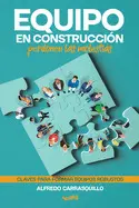 Equipo en Construcción, Perdonen las Molestias: Claves para Formar Equipos Robustos
