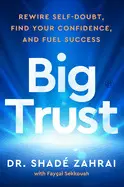 Big Trust: Rewire Self-Doubt, Find Your Confidence, And Fuel Success