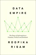 Data Empire: The Power Of Information To Organize, Control, And Dominate