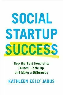 Social Startup Success: How The Best Nonprofits Launch, Scale Up, And Make a Difference