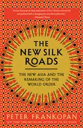 The New Silk Roads: The New Asia And The Remaking Of The World Order
