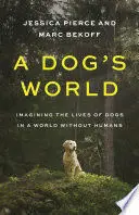 A Dog's World: Imagining The Lives Of Dogs In a World Without Humans