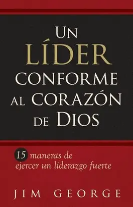 Un Líder Conforme Al Corazón de Dios: 15 Maneras de Ejercer un Liderazgo Fuerte15 Maneras de Ejercer un Liderazgo Fuerte15 Maneras de Ejercer un Liderazgo