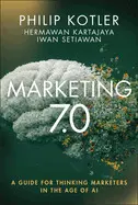 Marketing 7. 0: a Guide For Thinking Marketers In The Age Of Ai