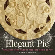 Elegant Pie: Transform Your Favorite Pies Into Works Of Art