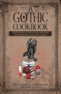 A Gothic Cookbook: Hauntingly Delicious Recipes Inspired By 13 Classic Tales