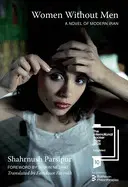Women Without Men: a Novel Of Modern Iran