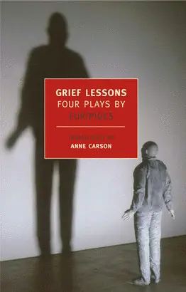Grief Lessons: Four Plays By Euripides