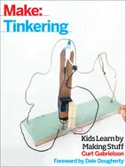 Make: Tinkering: Kids Learn By Making Stuff