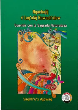 Nqachajij Ri LoqOläj RuwachUlew Convivir con la Sagrada Naturaleza