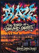 Blaze: The Birth Of Oakland Graffiti