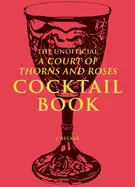The Unofficial a Court Of Thorns And Roses Cocktail Book